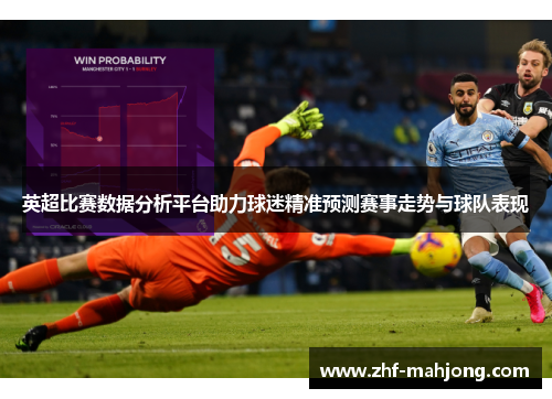 英超比赛数据分析平台助力球迷精准预测赛事走势与球队表现