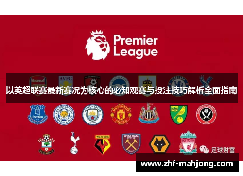 以英超联赛最新赛况为核心的必知观赛与投注技巧解析全面指南 以英超联赛最新赛况为核心的必知观赛与投注技巧解析全面指南