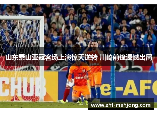 山东泰山亚冠客场上演惊天逆转 川崎前锋遗憾出局