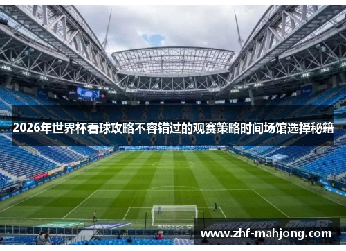 2026年世界杯看球攻略不容错过的观赛策略时间场馆选择秘籍
