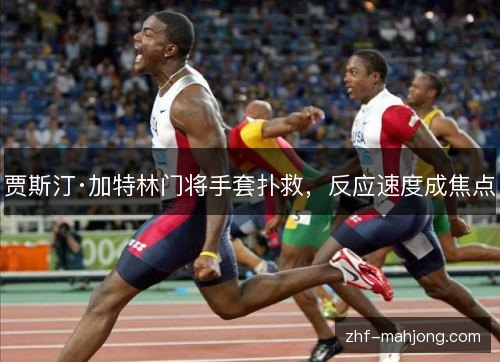 贾斯汀·加特林门将手套扑救，反应速度成焦点